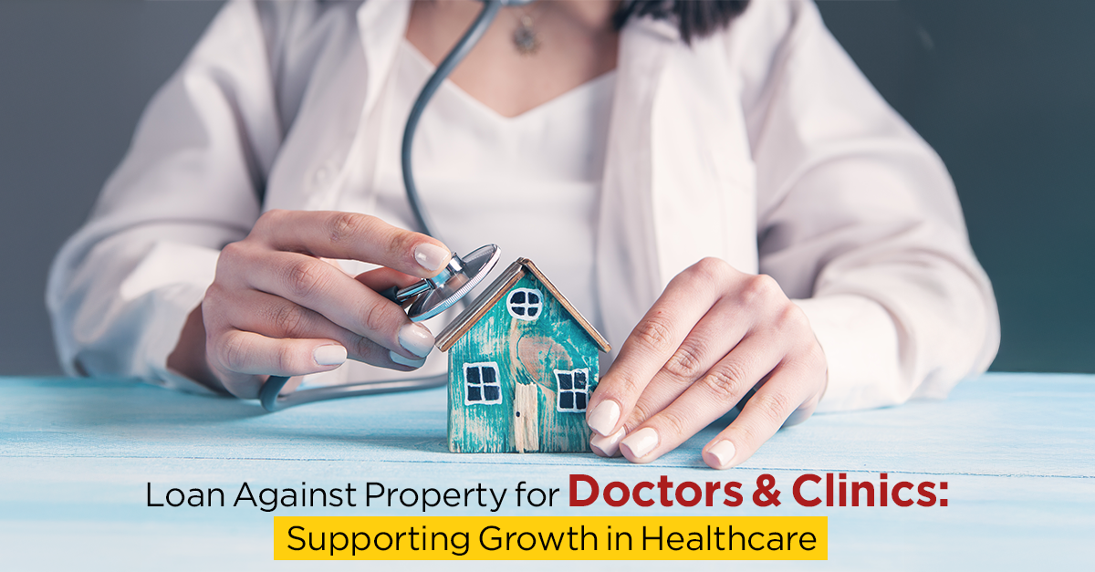 Loan Against Property for Doctors &amp; Clinics: Supporting Growth in Healthcare